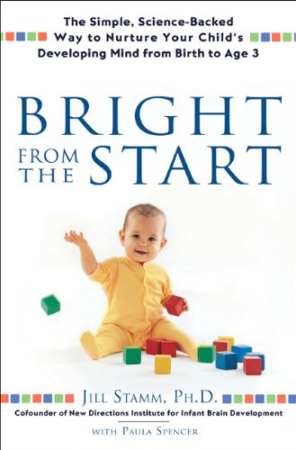 Stock image for Bright From the Start: The Simple, Science-Backed Way to Nurture Your Child's Developing Mind from Birth to Age 3 for sale by Orion Tech