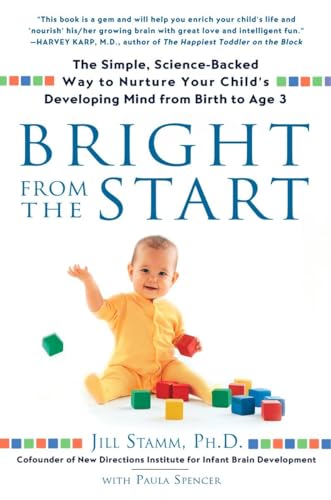 Beispielbild fr Bright from the Start: The Simple, Science-Backed Way to Nurture Your Child's Developing Mind from Birth to Age 3 zum Verkauf von Wonder Book