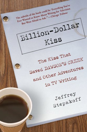 Imagen de archivo de Billion-Dollar Kiss: The Kiss That Saved Dawson's Creek, and Other Adventures inTV Writing a la venta por SecondSale