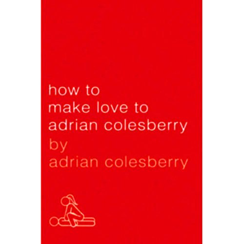 9781592404223: How to Make Love to Adrian Colesberry