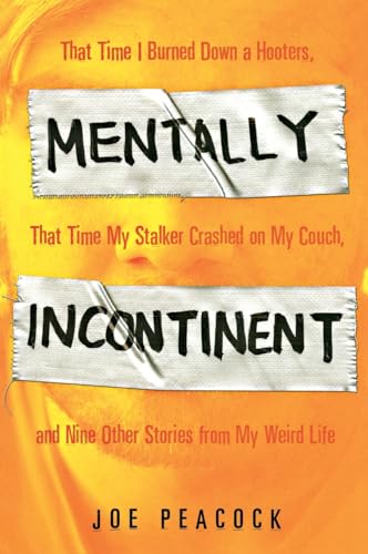 9781592404827: Mentally Incontinent: That Time I Burned Down a Hooters, That Time My Stalker Crashed on My Couch, and Nine Other Stories from My Weird Life