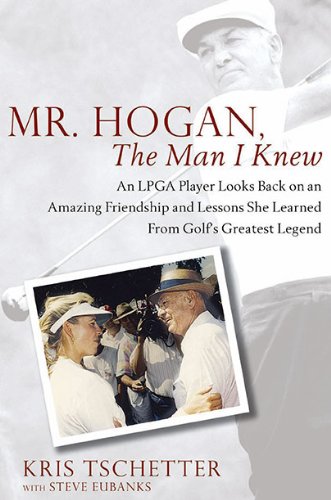 Mr. Hogan, the Man I Knew: An LPGA Player Looks Back on an Amazing Friendship and Lessons She Lea...