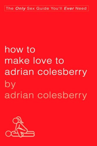Stock image for How to Make Love to Adrian Colesberry: The Only Sex Guide You'll Ever Need for sale by SecondSale