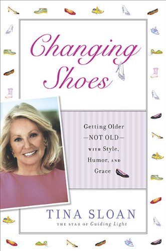 Changing Shoes: Getting Older--Not Old--with Style, Humor, and Grace