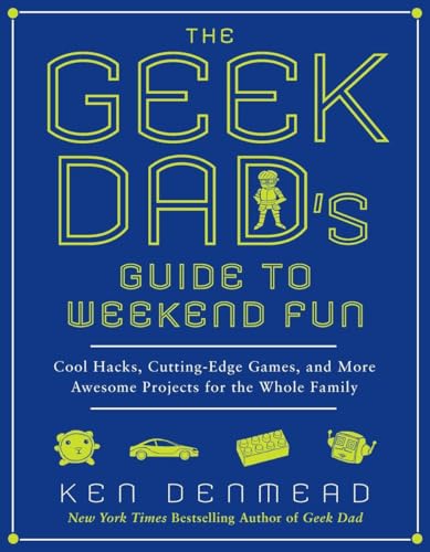 Beispielbild fr The Geek Dad's Guide to Weekend Fun: Cool Hacks, Cutting-Edge Games, and More Awesome Projects for the Whole Family zum Verkauf von SecondSale