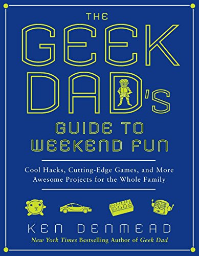 Stock image for The Geek Dad's Guide to Weekend Fun: Cool Hacks, Cutting-Edge Games, and More Awesome Projects for the Whole Family for sale by Orion Tech