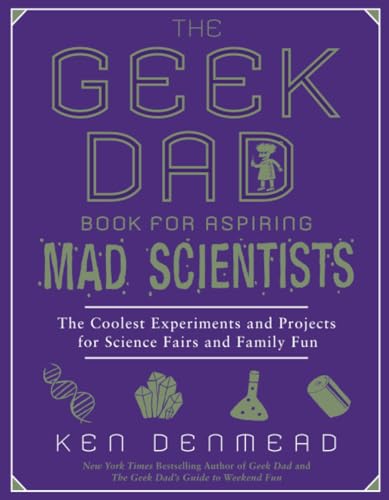 Stock image for The Geek Dad Book for Aspiring Mad Scientists: The Coolest Experiments and Projects for Science Fairs and Family Fun for sale by SecondSale