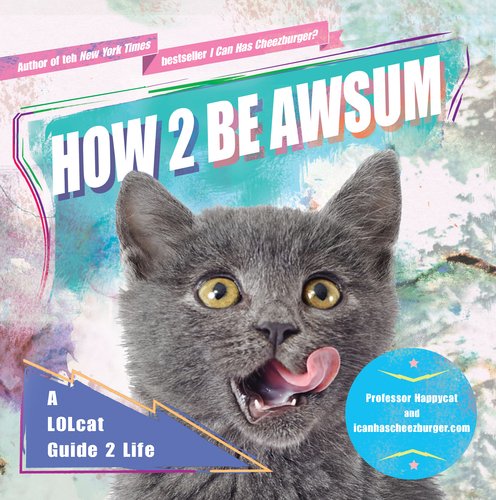 Stock image for How 2 Be Awsum: A Lolcat Guide 2 Life for sale by WorldofBooks