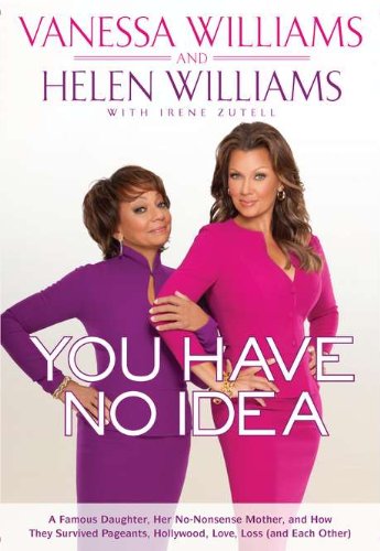 You Have No Idea: A Famous Daughter, Her No-nonsense Mother, and How They Survived Pageants, Holly wood, Love, Loss (and Each Other) (9781592407071) by Williams, Vanessa; Williams, Helen