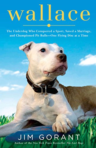 Imagen de archivo de Wallace: The Underdog Who Conquered a Sport, Saved a Marriage, and Championed Pit Bulls-- One Flying Disc at a Time a la venta por SecondSale