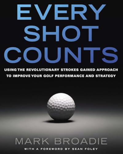 Beispielbild fr Every Shot Counts: Using the Revolutionary Strokes Gained Approach to Improve Your Golf Performance and Strategy zum Verkauf von BooksRun