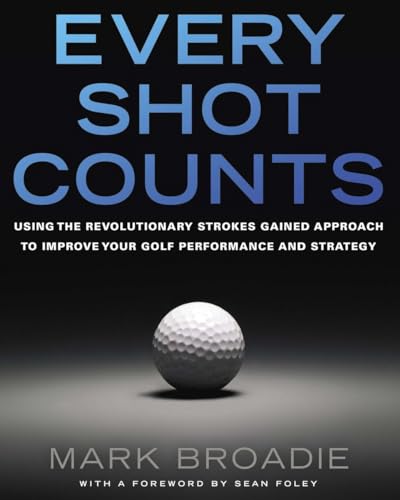 Stock image for Every Shot Counts: Using the Revolutionary Strokes Gained Approach to Improve Your Golf Performance and Strategy for sale by BooksRun