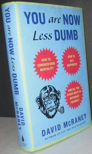 You Are Now Less Dumb: How to Conquer Mob Mentality, How to Buy Happiness, and All the Other Ways...