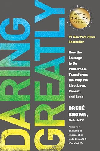 Daring Greatly; How the Courage to Be Vulnerable Transforms the Way We Live, Love, Parent, and Lead