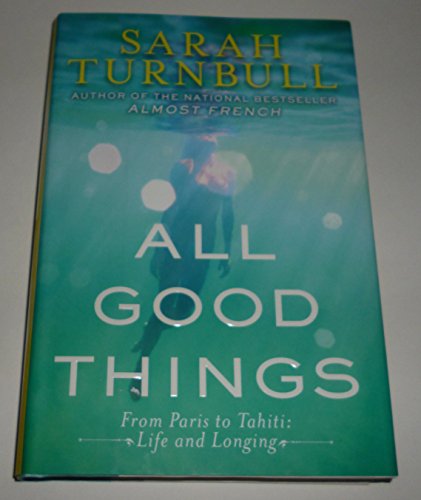 Imagen de archivo de All Good Things: From Paris to Tahiti: Life and Longing a la venta por SecondSale