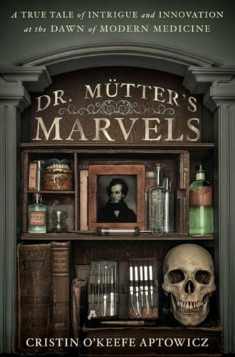 Stock image for Dr. Mutter's Marvels: A True Tale of Intrigue and Innovation at the Dawn of Modern Medicine for sale by SecondSale