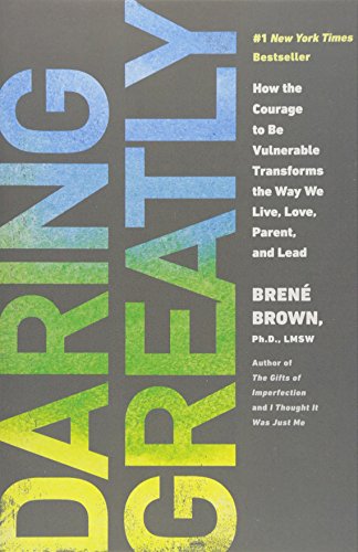 Daring Greatly: How the Courage to Be Vulnerable Transforms the Way We Live, Love, Parent, and Lead - Brown, Brene