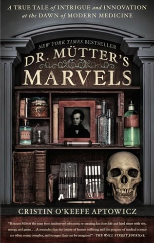 Dr. Mutter's Marvels. A True Tale of Intrigue and Innovation at the Dawn of Modern Medicine