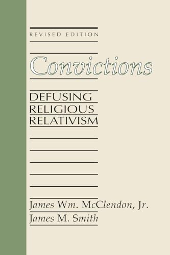 Convictions: Defusing Religious Relativism (9781592441174) by James Wm. McClendon Jr.; James M. Smith
