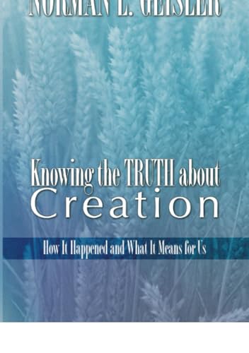 Knowing the Truth About Creation: How it Happened and What it Means for Us (9781592441235) by Geisler, Norman L.