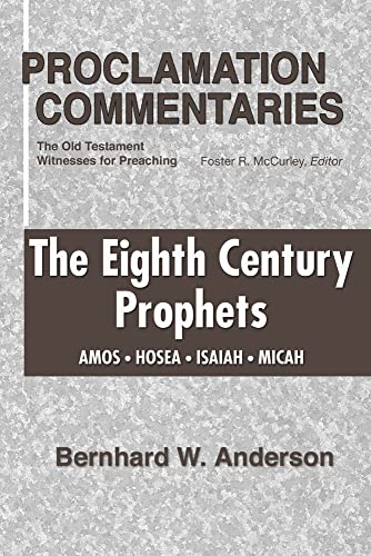 The Eighth Century Prophets: Amos, Hosea, Isaiah, Micah: The Old Testament Witnesses for Preaching (Proclamation Commentaries) (9781592443543) by Anderson, Bernhard W.