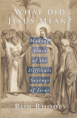 What Did Jesus Mean?: Making Sense of the Difficult Sayings of Jesus (9781592444038) by Rhodes, Ron