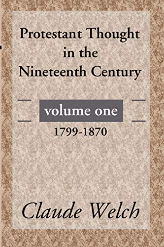 Protestant Thought in the Nineteenth Century, Volume 1: 1799-1870 (9781592444397) by Welch, Claude