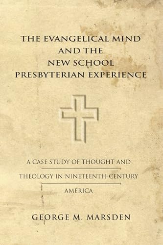 The Evangelical Mind and the New School Presbyterian Experience: A Case Study of Thought and Theology in Nineteenth-Century America (Yale Publications in American Studies) (9781592444502) by Marsden, George