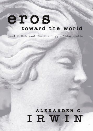 Eros Toward the World: Paul Tillich and the Theology of the Erotic (9781592444762) by Irwin, Alexander C.