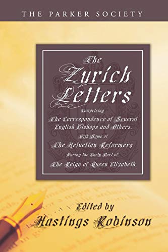 Beispielbild fr The Zurich Letters, 1558 - 1579: Comprising the correspondence of several English Bishops and others, with some of the Helvetian Reformers during the . the Reign of Queen Elizabeth (Parker Society) zum Verkauf von Lakeside Books