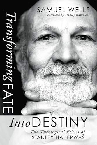 Transforming Fate into Destiny: The Theological Ethics of Stanley Hauerwas (9781592445745) by Wells, Samuel