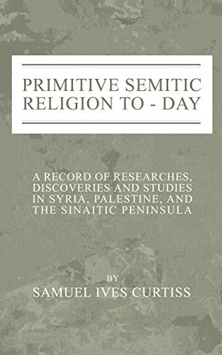 Beispielbild fr Primitive Semitic Religion Today: A Record of Researches, Discoveries and Studies in Syria, Palestine and the Sinaitic Peninsula zum Verkauf von Chiron Media