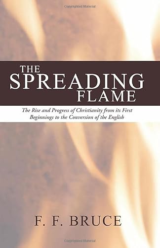 9781592446223: The Spreading Flame: The Rise and Progress of Christianity from Its First Beginnings to the Conversion of the English