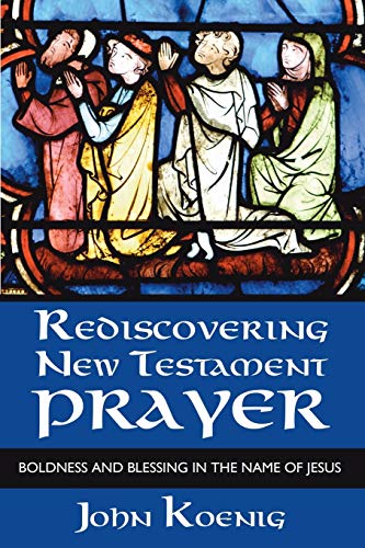 Beispielbild fr Rediscovering New Testament Prayer : Boldness and Blessing in the Name of Jesus zum Verkauf von Better World Books