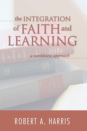 Imagen de archivo de The Integration of Faith and Learning: A Worldview Approach a la venta por St Vincent de Paul of Lane County