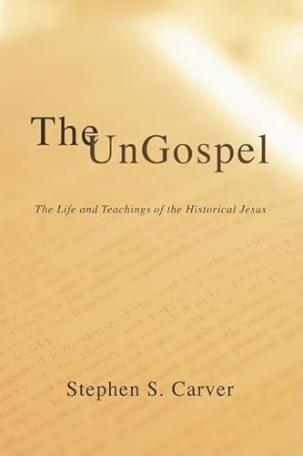 The Ungospel: The Life and Teachings of the Historical Jesus