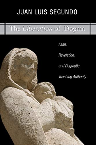 9781592447879: The Liberation of Dogma: Faith, Revelation, and Dogmatic Teaching Authority: Faith, Revelation, and Dogmatice Teaching Authority