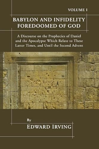 Beispielbild fr Babylon and Infidelity Foredoomed of God: A Discourse on the Prophecies of Daniel and the Apocalypse, which Relate to these Latter Times, and until the Second Advent zum Verkauf von Windows Booksellers