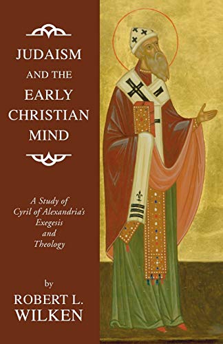 Judaism and the Early Christian Mind: A Study of Cyril of Alexandria's Exegesis and Theology (9781592449125) by Wilken, Robert L.