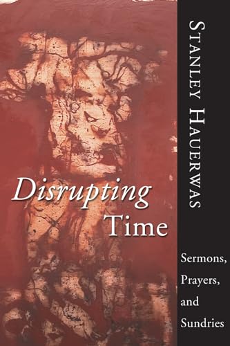 Disrupting Time: Sermons, Prayers, and Sundries (9781592449392) by Hauerwas, Stanley