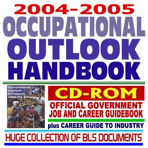 9781592484300: 2004 2005 Occupational Outlook Handbook, Official Government Job and Career Guidebook, plus Career Guide to Industries and a Huge Collection of Bureau of Labor Statistics (BLS) Documents