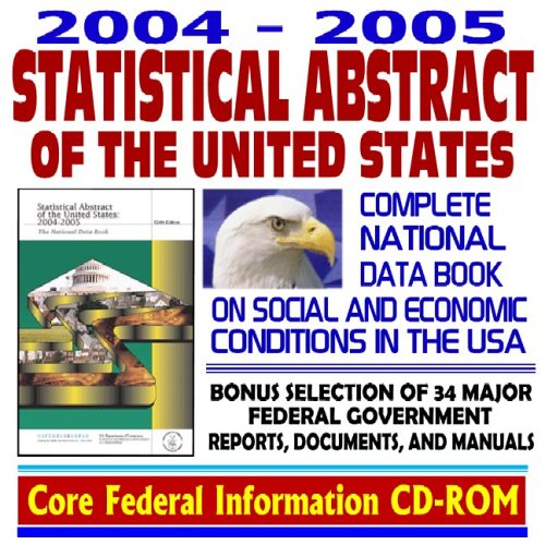 Beispielbild fr 2004 ¿ 2005 Statistical Abstract of the United States, Complete National Data Book on Social and Economic Conditions in the United States of America, Plus Annual Editions since 1995 and a Bonus Selection of 34 Major Federal Government Reports, Documents and Manuals zum Verkauf von Bookmans