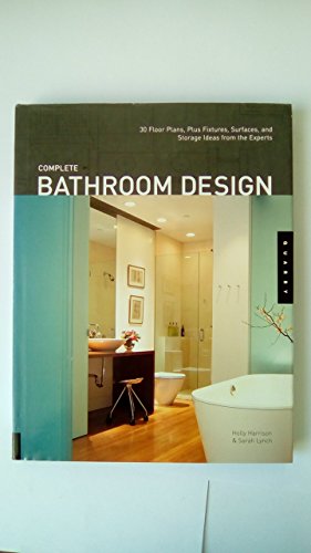 Stock image for Complete Bathroom Design : 30 Floor Plans, Plus Fixtures, Surfaces, and Storage Ideas for sale by Better World Books