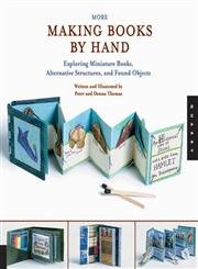 Imagen de archivo de More Making Books By Hand: Exploring Miniature Books, Alternative Structures, and Found Objects a la venta por Front Cover Books