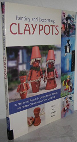 9781592531004: Painting and Decorating Clay Pots: 117 Step-by-Step Projects For Painting People, animals And Fantasy Characters On Terra Cotta Pots: 100 ... and Fantasy Characters on Terra-Cotta Pots