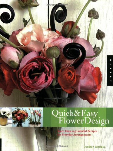 Beispielbild fr Quick and Easy Flower Design : More Than 125 Colorful Recipes for Everyday Arrangements zum Verkauf von Better World Books