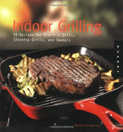 Imagen de archivo de Indoor Grilling : 50 Recipes for Electric and Stovetop Grills and Smokers a la venta por Better World Books