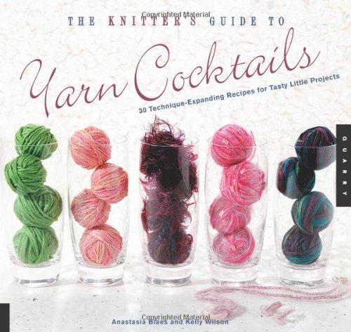 Stock image for The Knitter's Guide to Yarn Cocktails: 30 Technique-Expanding Recipes for Tasty Little Projects for sale by Wonder Book