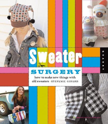 9781592534203: Sweater Surgery: How to Making New Things from Old Sweaters: How to Make New Things with Old Sweaters (Domestic Arts for Crafty Girls)