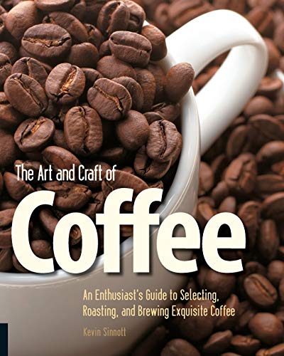 9781592535637: The Art and Craft of Coffee: An Enthusiast's Guide to Selecting, Roasting, and Brewing Exquisite Coffee